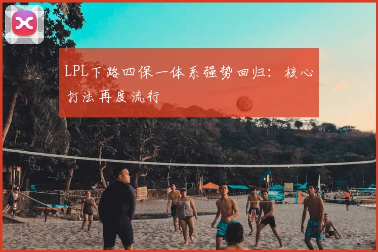 LPL下路四保一体系强势回归：核心打法再度流行